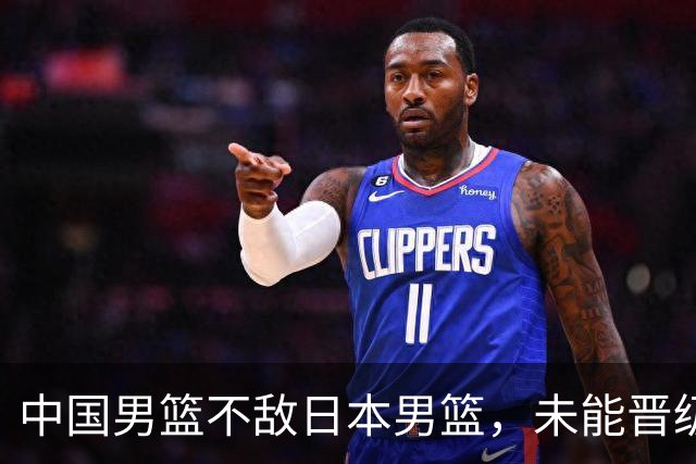 中国男篮不敌日本男篮，未能晋级亚运男篮决赛